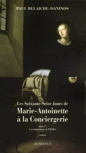 Couverture du produit · Les soixante-seize jours de Marie-Antoinette à la Conciergerie, Tome 1 : La conjuration de l'Oeillet