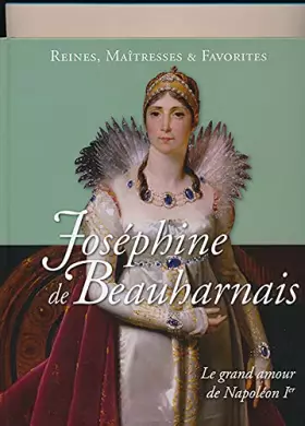 Couverture du produit · Reines, Maîtresses & Favorites : Joséphine de Beauharnais Le grand amour de Napoléon 1 er