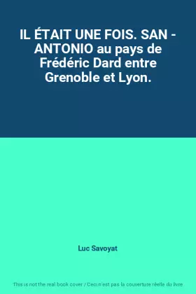 Couverture du produit · IL ÉTAIT UNE FOIS. SAN - ANTONIO au pays de Frédéric Dard entre Grenoble et Lyon.
