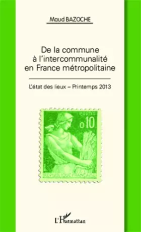 Couverture du produit · De la commune à l'intercommunalité en France métropolitaine: L'état des lieux - Printemps 2013