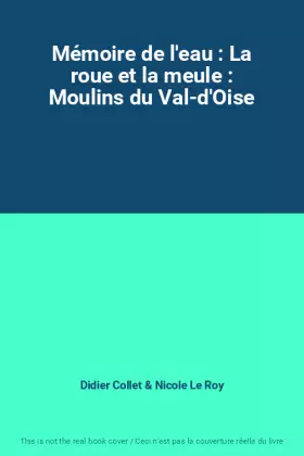 Couverture du produit · Mémoire de l'eau : La roue et la meule : Moulins du Val-d'Oise