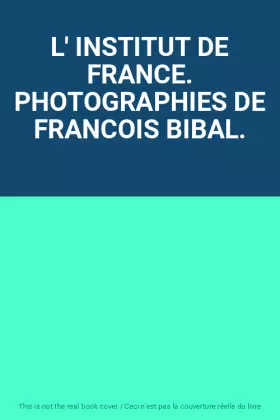 Couverture du produit · L' INSTITUT DE FRANCE. PHOTOGRAPHIES DE FRANCOIS BIBAL.