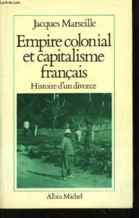 Couverture du produit · Empire colonial et capitalisme français : Histoire d'un divorce