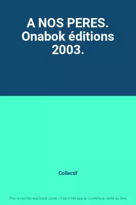 Couverture du produit · A NOS PERES. Onabok éditions 2003.