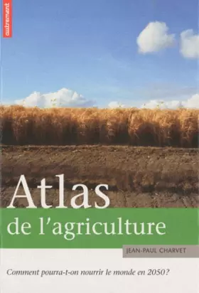 Couverture du produit · Atlas de l'agriculture : Comment pourra-t-on nourrir le monde en 2050 ?