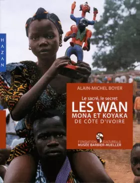 Couverture du produit · Les Wan Mona et Koyaka de Côte d'Ivoire: Le sacré, le secret