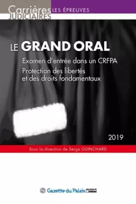 Couverture du produit · LE GRAND ORAL - 2019: EXAMEN ENTREE DANS UN CRFPA. PROTECTION DES LIBERTES ET DES DROITS FONDAMENTAUX
