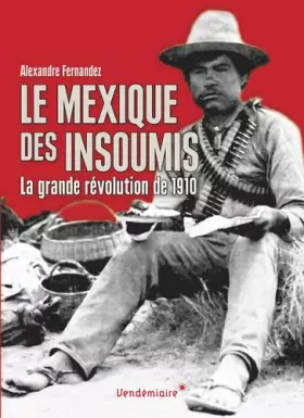 Couverture du produit · Le Mexique des insoumis : La grande révolution de 1910