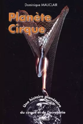 Couverture du produit · Planète cirque. Une histoire planétaire du cirque et de l'acrobatie