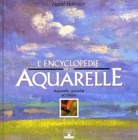 Couverture du produit · L'Encyclopédie de l'aquarelle : Aquarelle, gouache, acrylique