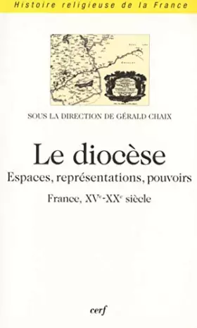 Couverture du produit · Le diocèse - Espaces, représentations, pouvoirs (France, XVè-XXè siècle)