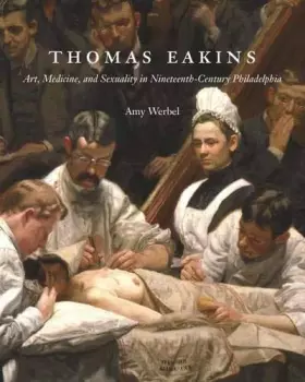 Couverture du produit · Thomas Eakins: Art, Medicine, and Sexuality in Nineteenth-Century Philadelphia