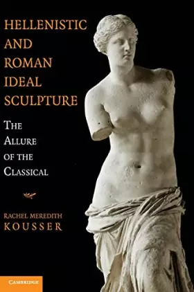 Couverture du produit · Hellenistic and Roman Ideal Sculpture: The Allure of the Classical