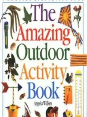 Couverture du produit · The Amazing Outdoor Activity Book: Over 60 Step by Step Projects to Collect Draw Build Grow Make and Bake