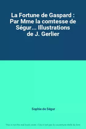 Couverture du produit · La Fortune de Gaspard : Par Mme la comtesse de Ségur... Illustrations de J. Gerlier
