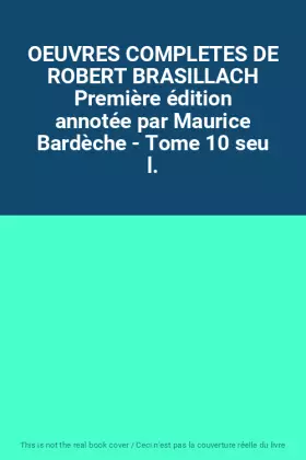 Couverture du produit · OEUVRES COMPLETES DE ROBERT BRASILLACH Première édition annotée par Maurice Bardèche - Tome 10 seu l.