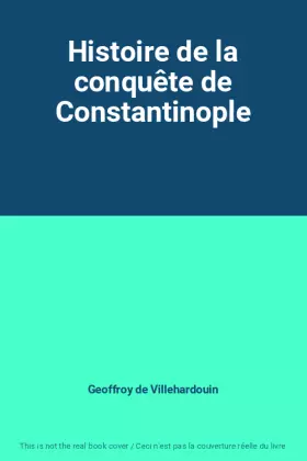 Couverture du produit · Histoire de la conquête de Constantinople