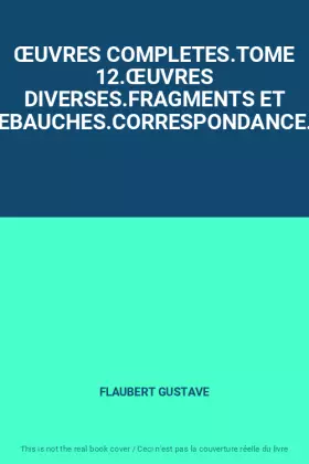 Couverture du produit · ŒUVRES COMPLETES.TOME 12.ŒUVRES DIVERSES.FRAGMENTS ET EBAUCHES.CORRESPONDANCE.