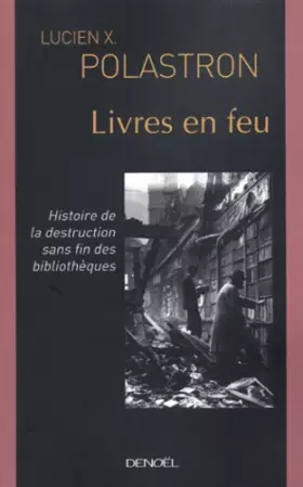 Couverture du produit · Livres en feu : Histoire de la destruction sans fin des bibliothèques