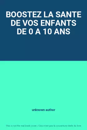 Couverture du produit · BOOSTEZ LA SANTE DE VOS ENFANTS DE 0 A 10 ANS