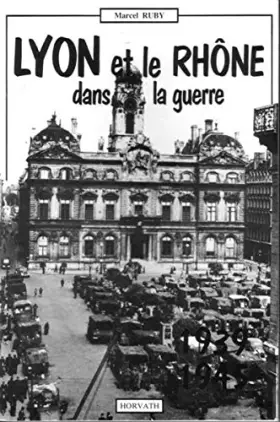 Couverture du produit · Lyon et le département du Rhône dans la guerre 1939-1945
