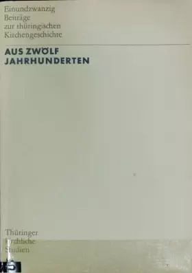 Couverture du produit · Aus zwölf Jahrhunderten : einundzwanzig Beiträge zur thüringischen Kirchengeschichte.