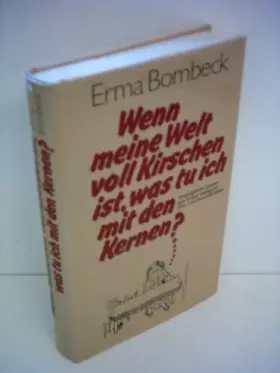 Couverture du produit · Erma Bombeck: Wenn meine Welt voll Kirschen ist, was tu ich mit den Kernen