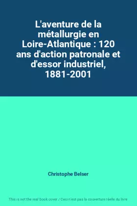 Couverture du produit · L'aventure de la métallurgie en Loire-Atlantique : 120 ans d'action patronale et d'essor industriel, 1881-2001