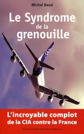 Couverture du produit · Le Syndrome de la Grenouille : l'incroyable complot de la CIA contre la France