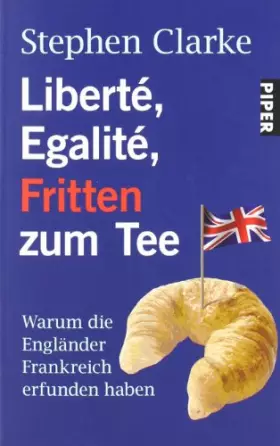 Couverture du produit · Liberté, Egalité, Fritten zum Tee: Warum die Engländer Frankreich erfunden haben