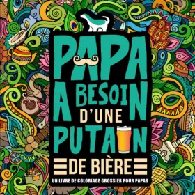Couverture du produit · Papa a besoin d’une p*tain de bière : Un livre de coloriage grossier pour papas