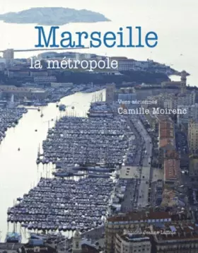 Couverture du produit · Marseille la métropole : Vues aériennes de Camille Moirenc
