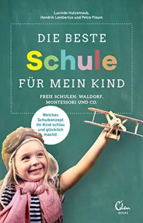 Couverture du produit · Die beste Schule für mein Kind: Freie Schulen: Waldorf, Montessori und Co. Welches Schulkonzept Ihr Kind schlau und glücklich m