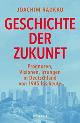 Couverture du produit · Geschichte der Zukunft: Prognosen, Visionen, Irrungen in Deutschland von 1945 bis heute