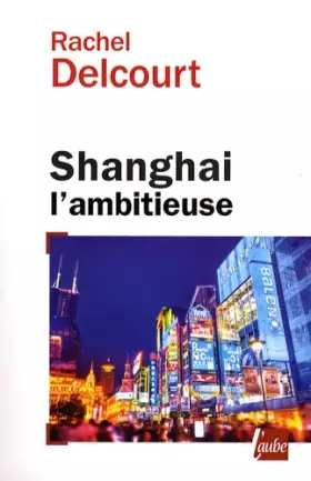 Couverture du produit · Shanghai l'ambitieuse: Portrait de la capitale économique chinoise