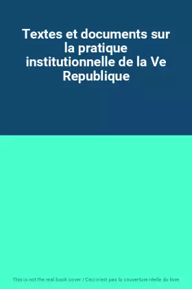 Couverture du produit · Textes et documents sur la pratique institutionnelle de la Ve Republique