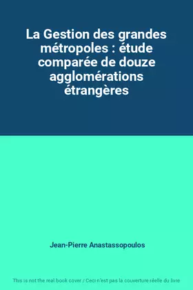 Couverture du produit · La Gestion des grandes métropoles : étude comparée de douze agglomérations étrangères