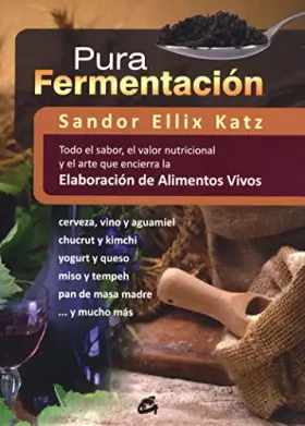 Couverture du produit · Pura fermentación: Todo el sabor, el valor nutricional y el arte que encierra la elaboración de alimentos vivos