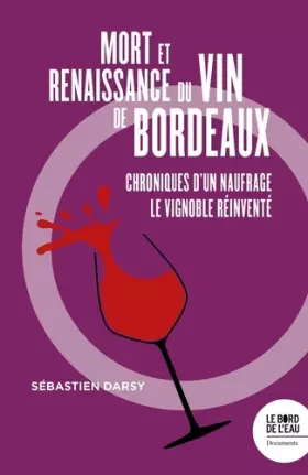 Couverture du produit · Mort et naissance du vin de Bordeaux: Chroniques d'un naufrage. Le vignoble réinventé