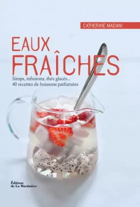 Couverture du produit · Eaux fraîches. Sirops, infusions, thés glacés... 40 recettes de boissons parfumées