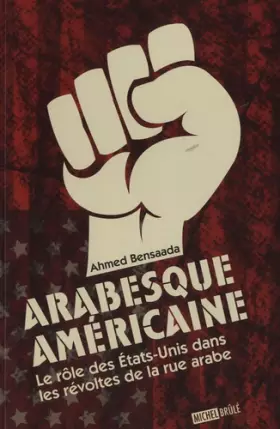 Couverture du produit · Arabesque américaine : le rôle des Etats-Unis dans les révoltes de la rue arabe