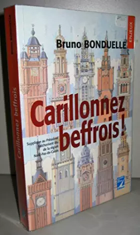 Couverture du produit · Carillonnez beffrois ! : Supplique au président fraîchement élu de la Région Nord-Pas-de-Calais