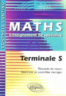 Couverture du produit · Maths : Terminale S,  Enseignement de spécialité - Résumés de cours, Exercices et contrôles corrigés