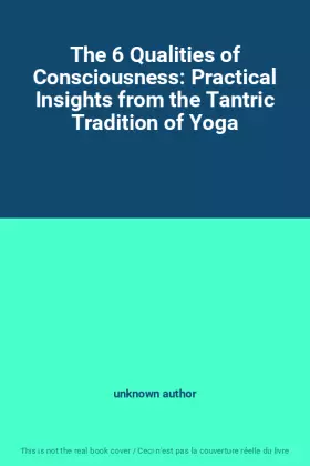 Couverture du produit · The 6 Qualities of Consciousness: Practical Insights from the Tantric Tradition of Yoga