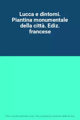 Couverture du produit · Lucca e dintorni. Piantina monumentale della città. Ediz. francese