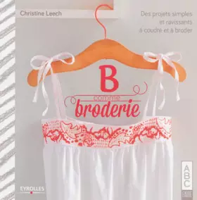 Couverture du produit · B comme Broderie: Des projets simples et ravissants à coudre et à broder.