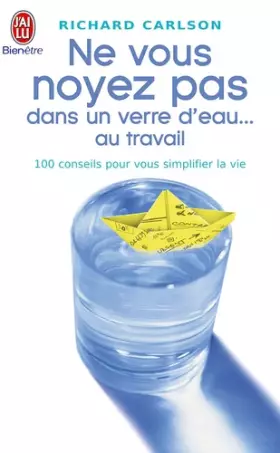Couverture du produit · Ne vous noyez pas dans un verre d'eau ... au travail : 100 conseils pour vous simplifier la vie