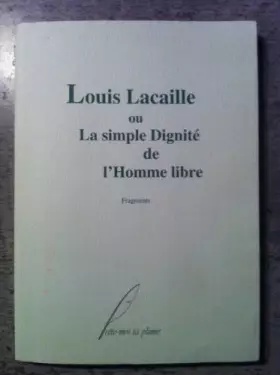 Couverture du produit · Louis Lacaille ou La simple dignité de l'homme libre : Fragments