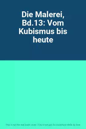 Couverture du produit · Die Malerei, Bd.13: Vom Kubismus bis heute