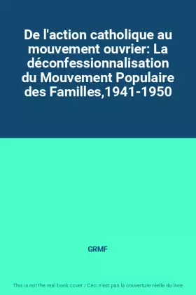 Couverture du produit · De l'action catholique au mouvement ouvrier: La déconfessionnalisation du Mouvement Populaire des Familles,1941-1950